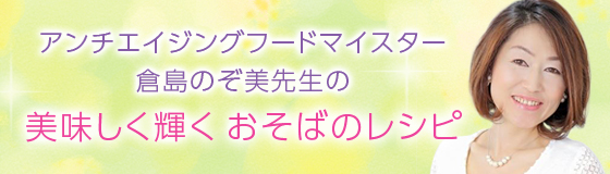 アンチエイジングフードマイスター倉島のぞ美先生の美味しく輝くおそばのレシピ。